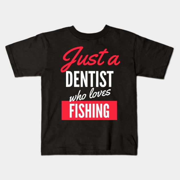 Just A Dentist Who Loves Fishing - Gift For Men, Women, Fishing Lover Kids T-Shirt by Famgift